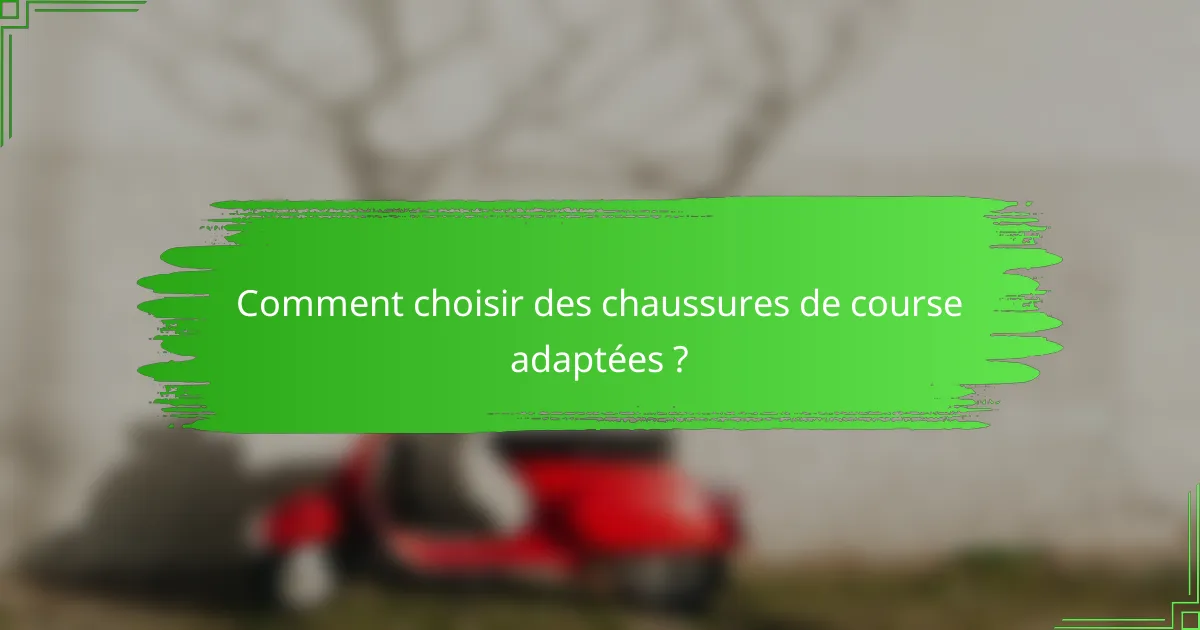 Comment choisir des chaussures de course adaptées ?