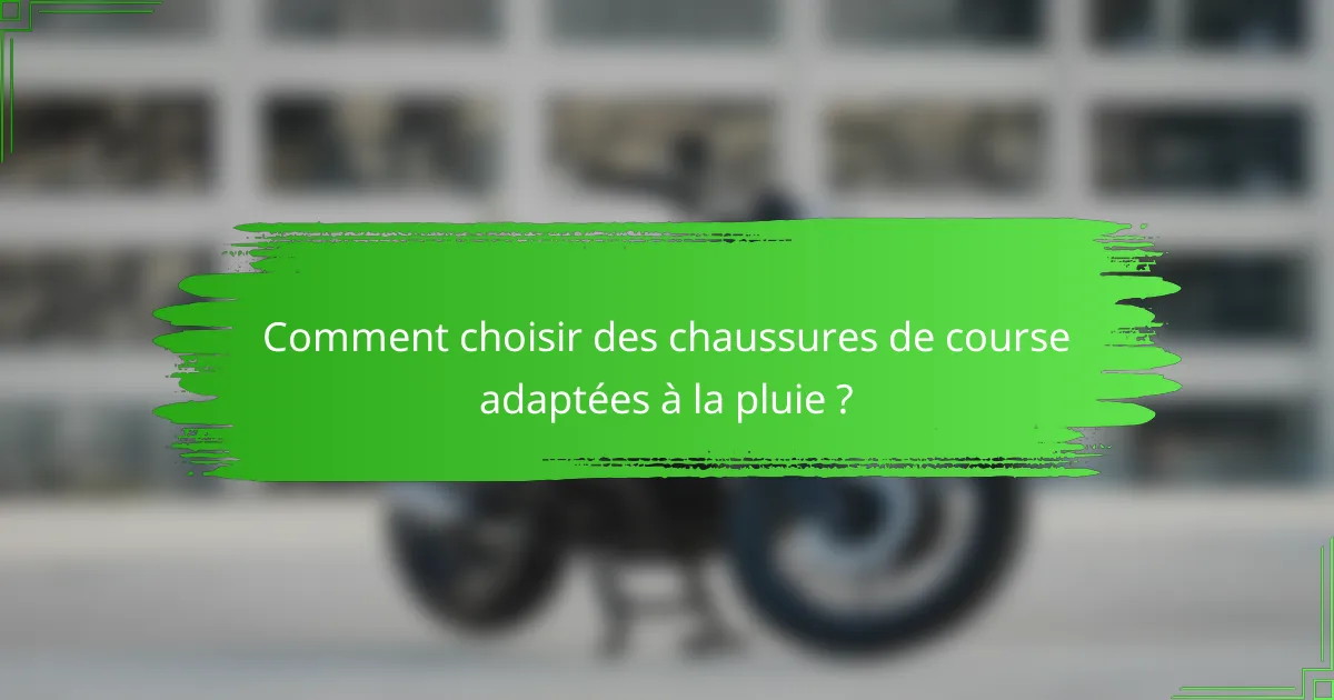 Comment choisir des chaussures de course adaptées à la pluie ?
