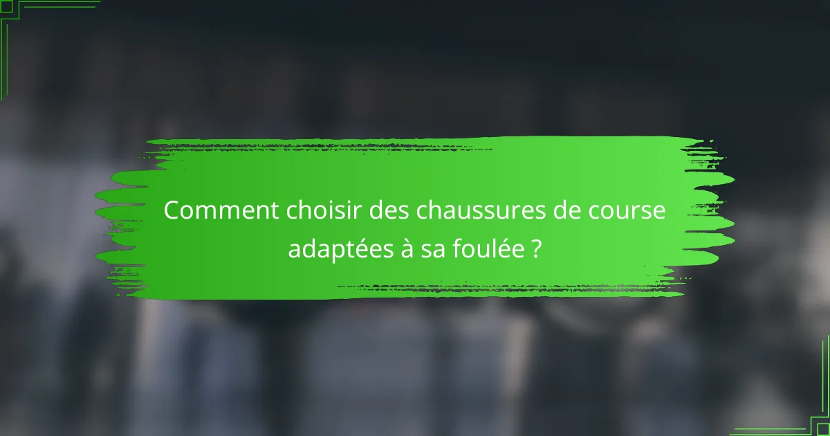 Comment choisir des chaussures de course adaptées à sa foulée ?
