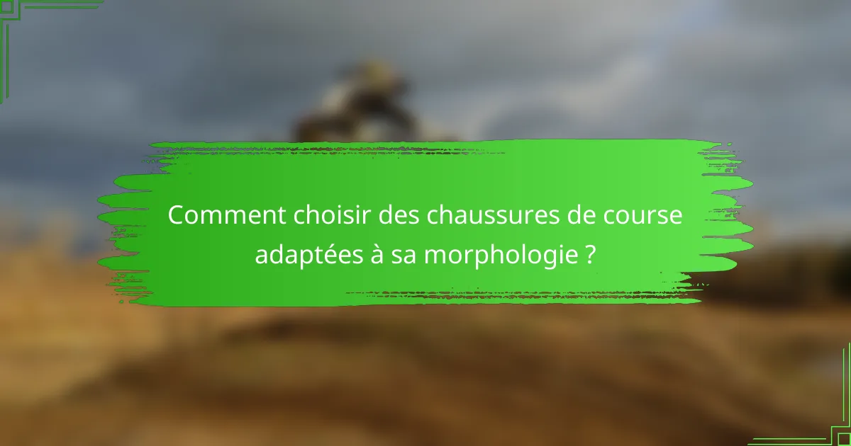 Comment choisir des chaussures de course adaptées à sa morphologie ?