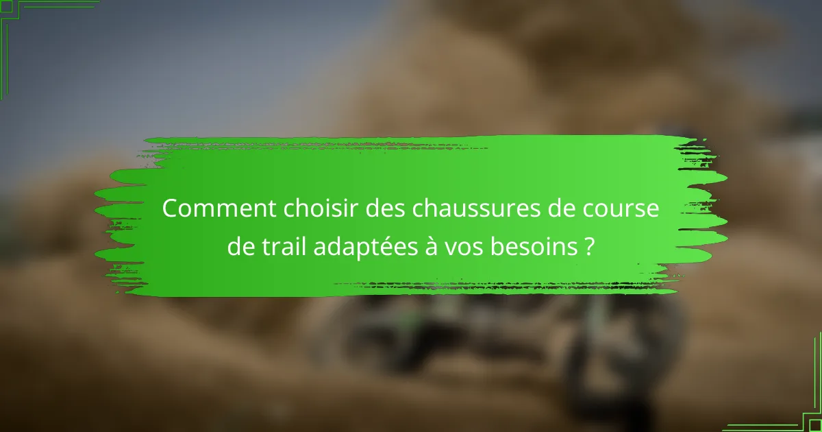 Comment choisir des chaussures de course de trail adaptées à vos besoins ?