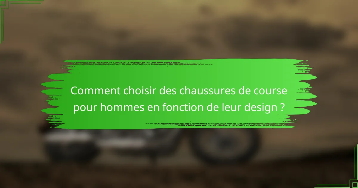 Comment choisir des chaussures de course pour hommes en fonction de leur design ?