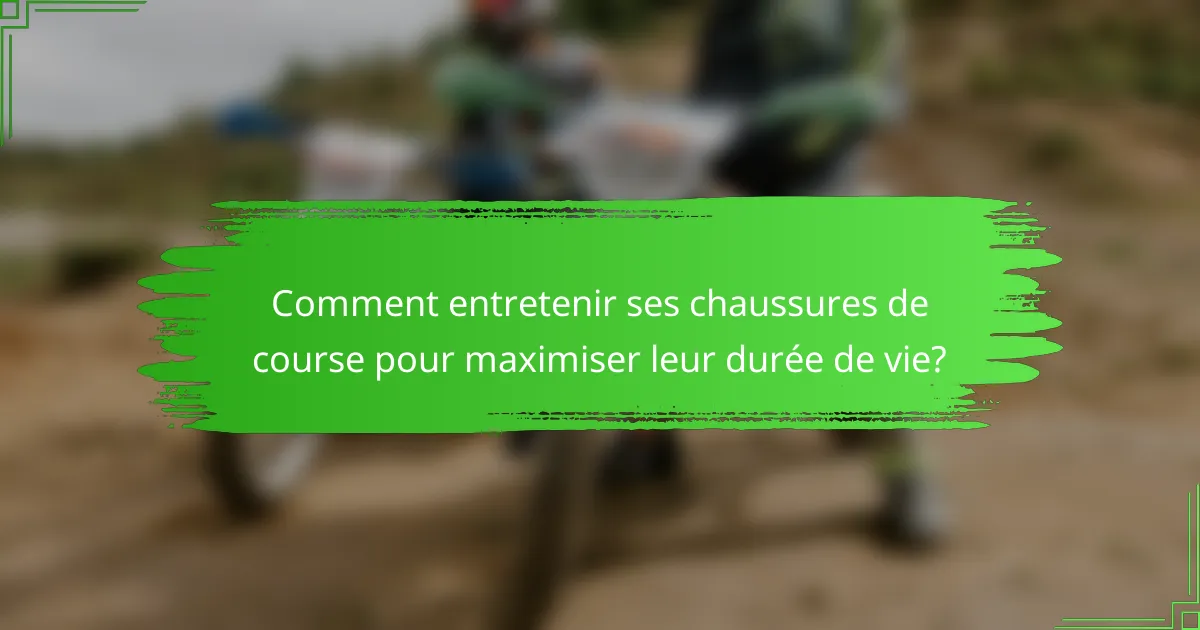 Comment entretenir ses chaussures de course pour maximiser leur durée de vie?
