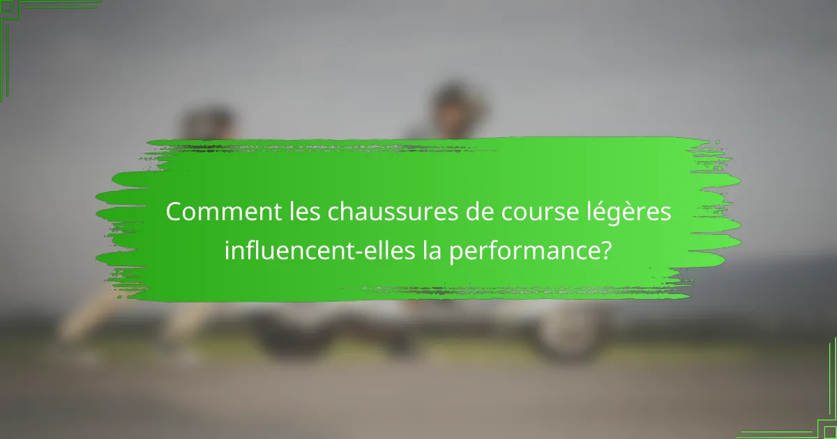 Comment les chaussures de course légères influencent-elles la performance?