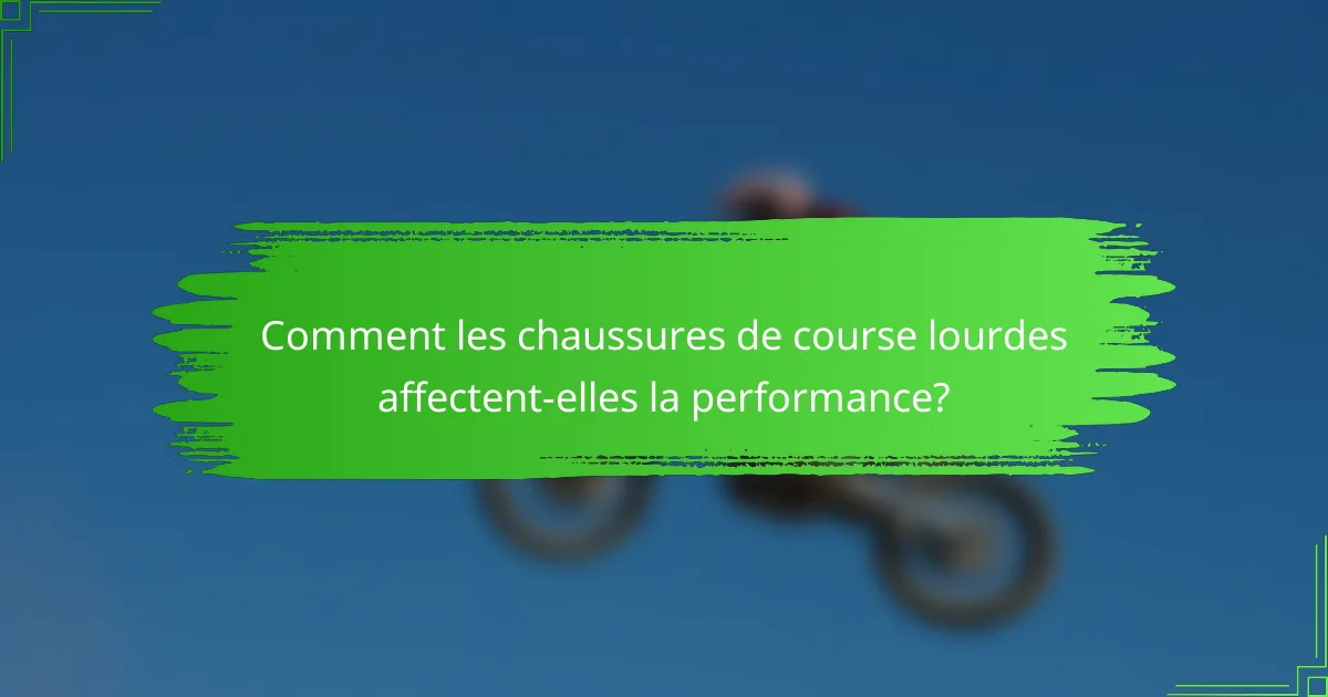 Comment les chaussures de course lourdes affectent-elles la performance?