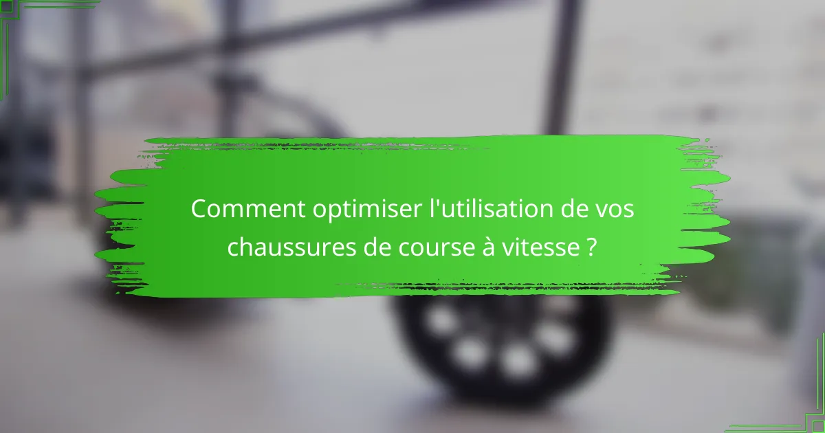 Comment optimiser l'utilisation de vos chaussures de course à vitesse ?