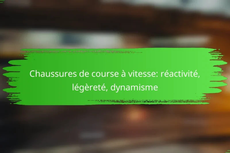 Chaussures de course à vitesse: réactivité, légèreté, dynamisme