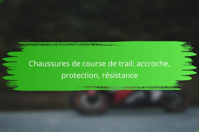 Chaussures de course de trail: accroche, protection, résistance