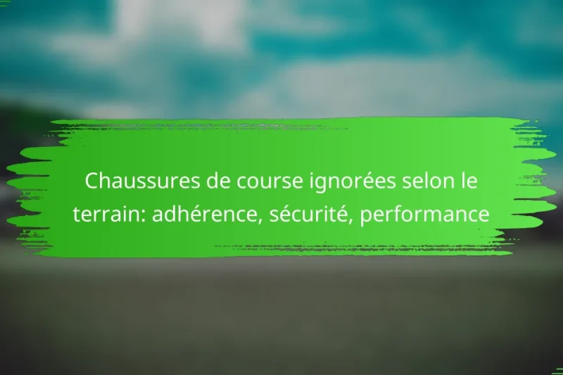 Chaussures de course ignorées selon le terrain: adhérence, sécurité, performance