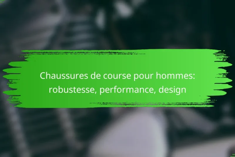 Chaussures de course pour hommes: robustesse, performance, design