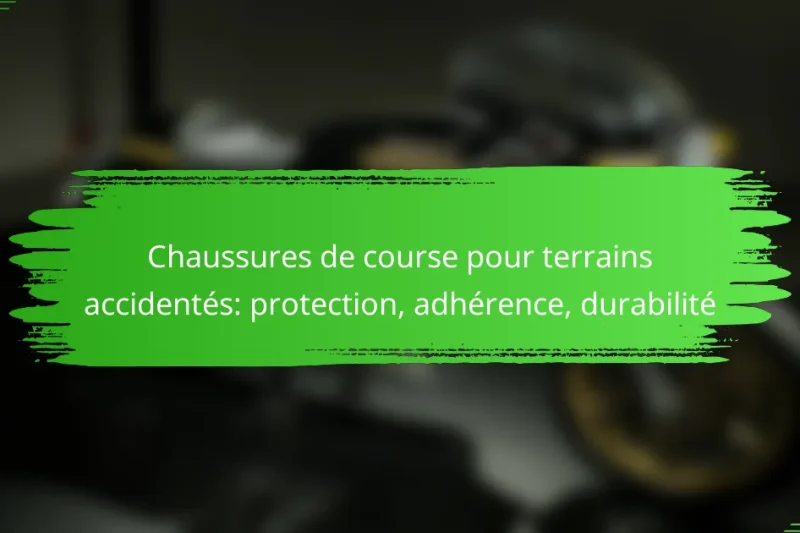 Chaussures de course pour terrains accidentés: protection, adhérence, durabilité