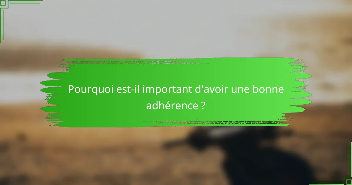 Pourquoi est-il important d'avoir une bonne adhérence ?