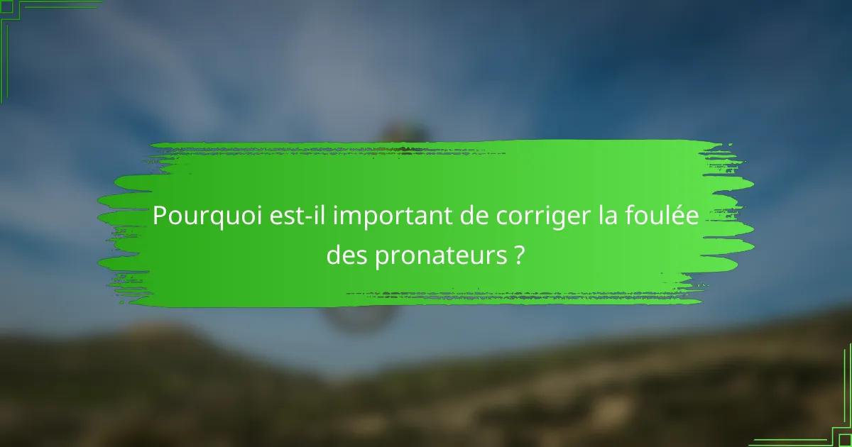 Pourquoi est-il important de corriger la foulée des pronateurs ?