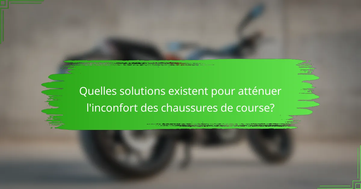 Quelles solutions existent pour atténuer l'inconfort des chaussures de course?