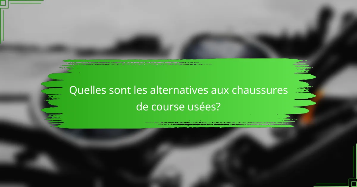 Quelles sont les alternatives aux chaussures de course usées?