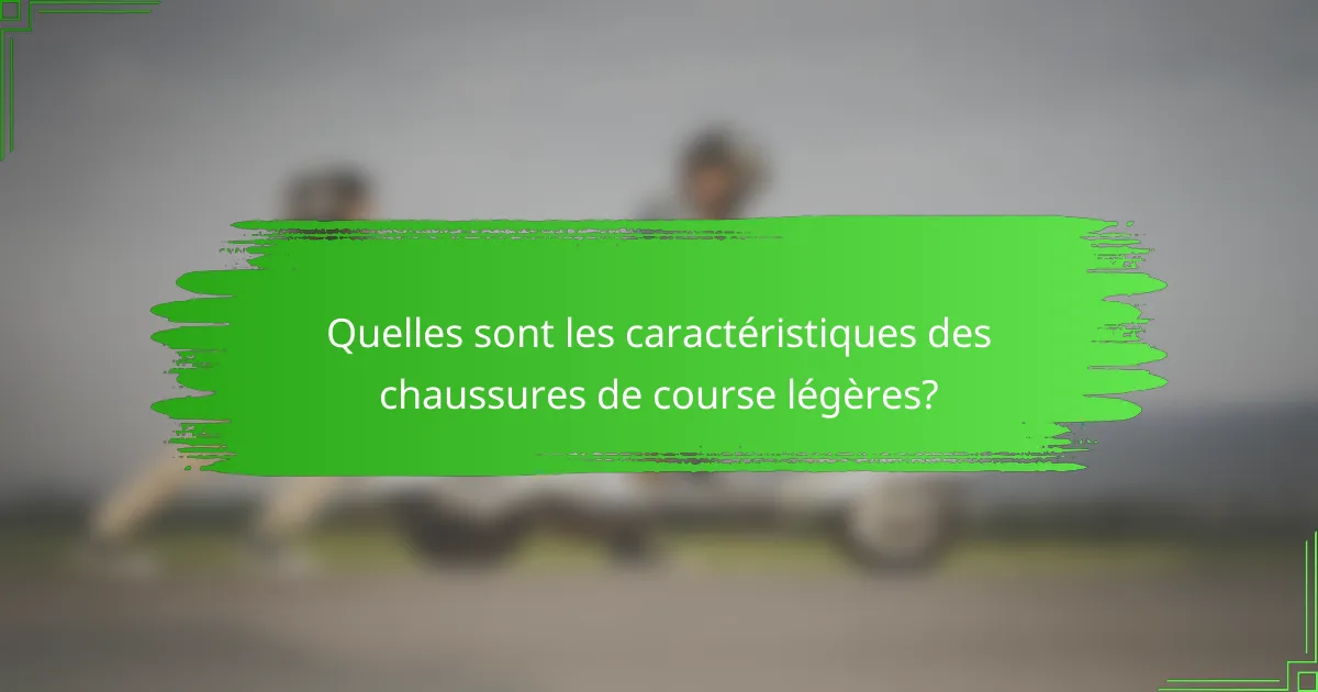 Quelles sont les caractéristiques des chaussures de course légères?