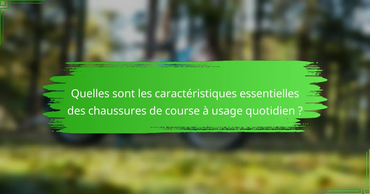 Quelles sont les caractéristiques essentielles des chaussures de course à usage quotidien ?