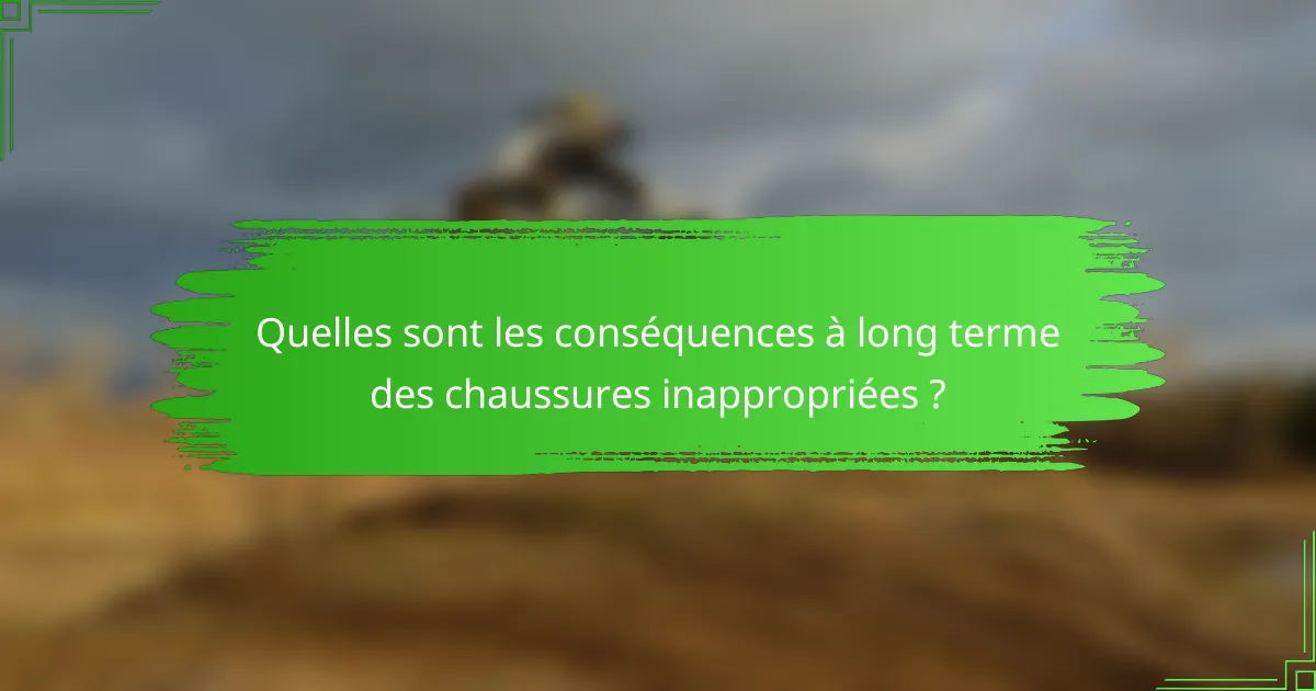 Quelles sont les conséquences à long terme des chaussures inappropriées ?