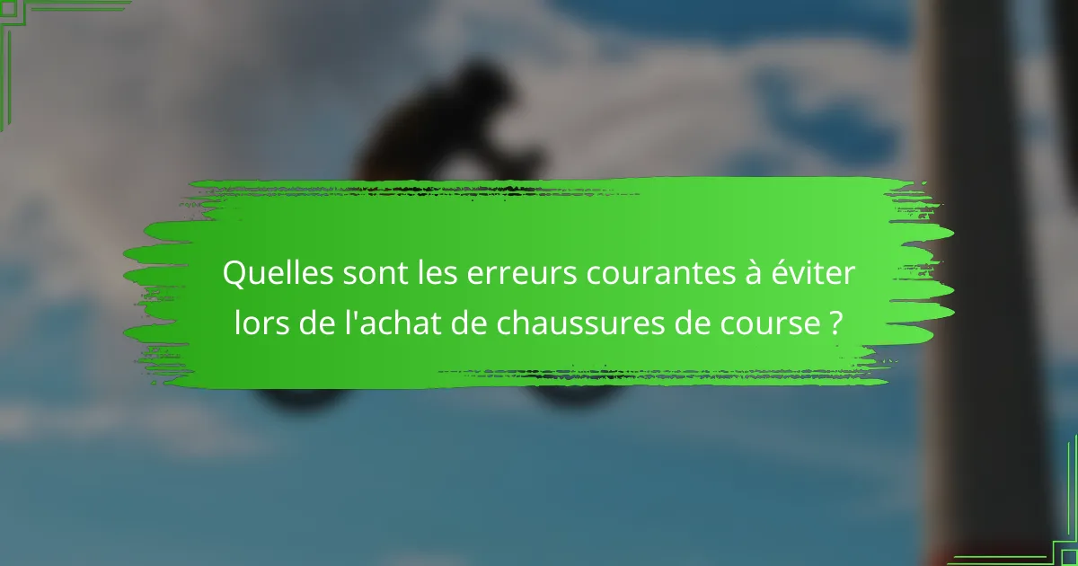 Quelles sont les erreurs courantes à éviter lors de l'achat de chaussures de course ?