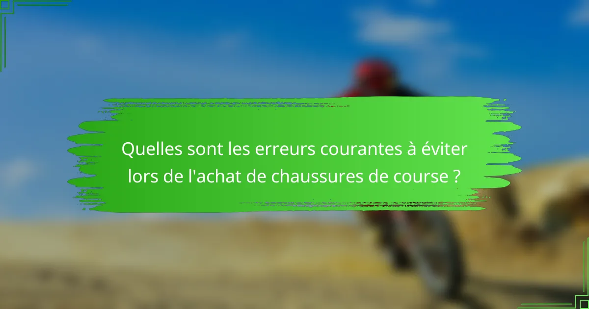 Quelles sont les erreurs courantes à éviter lors de l'achat de chaussures de course ?