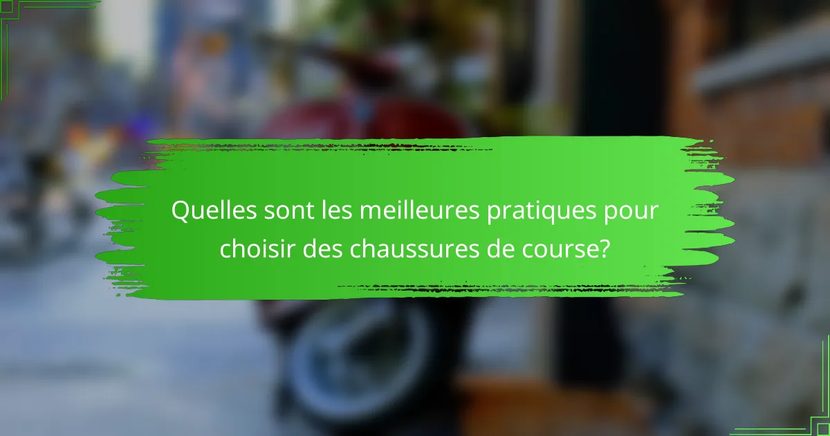 Quelles sont les meilleures pratiques pour choisir des chaussures de course?