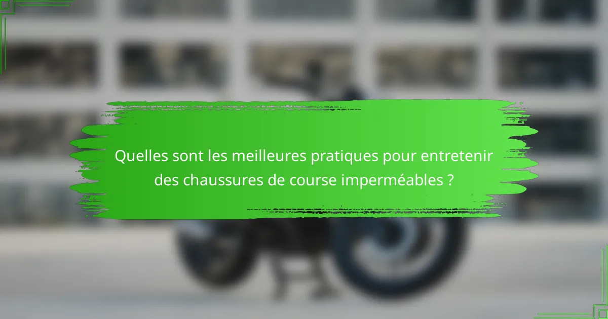 Quelles sont les meilleures pratiques pour entretenir des chaussures de course imperméables ?