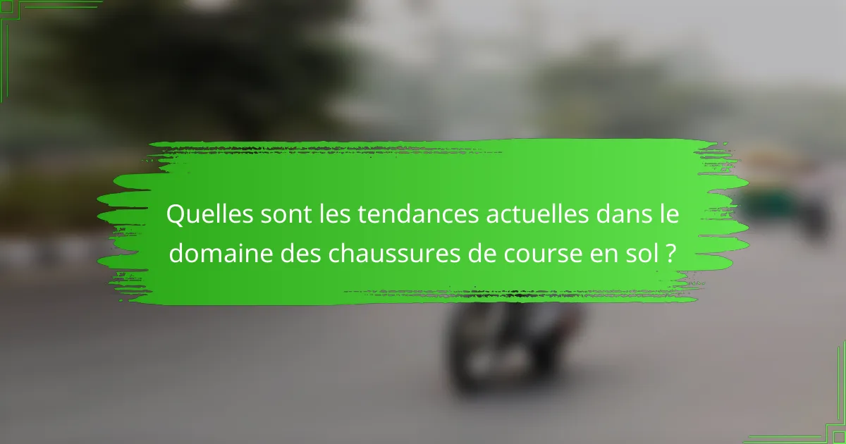 Quelles sont les tendances actuelles dans le domaine des chaussures de course en sol ?