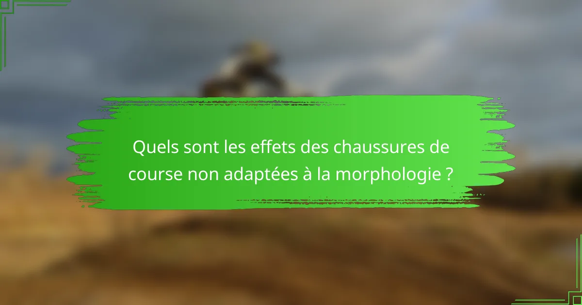 Quels sont les effets des chaussures de course non adaptées à la morphologie ?