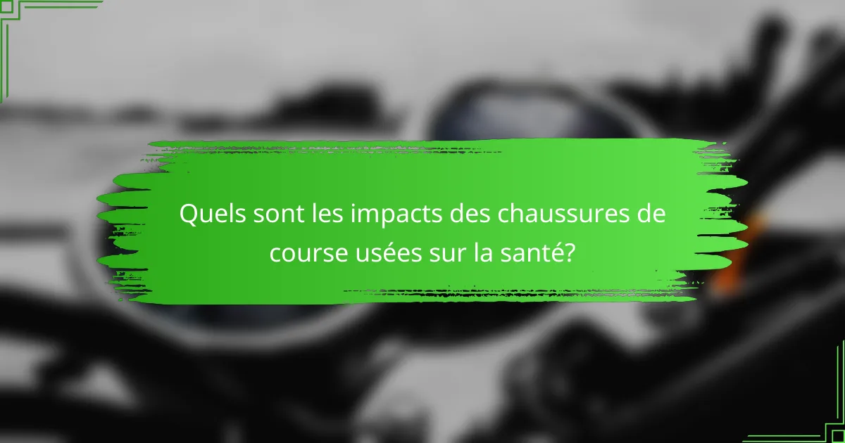 Quels sont les impacts des chaussures de course usées sur la santé?