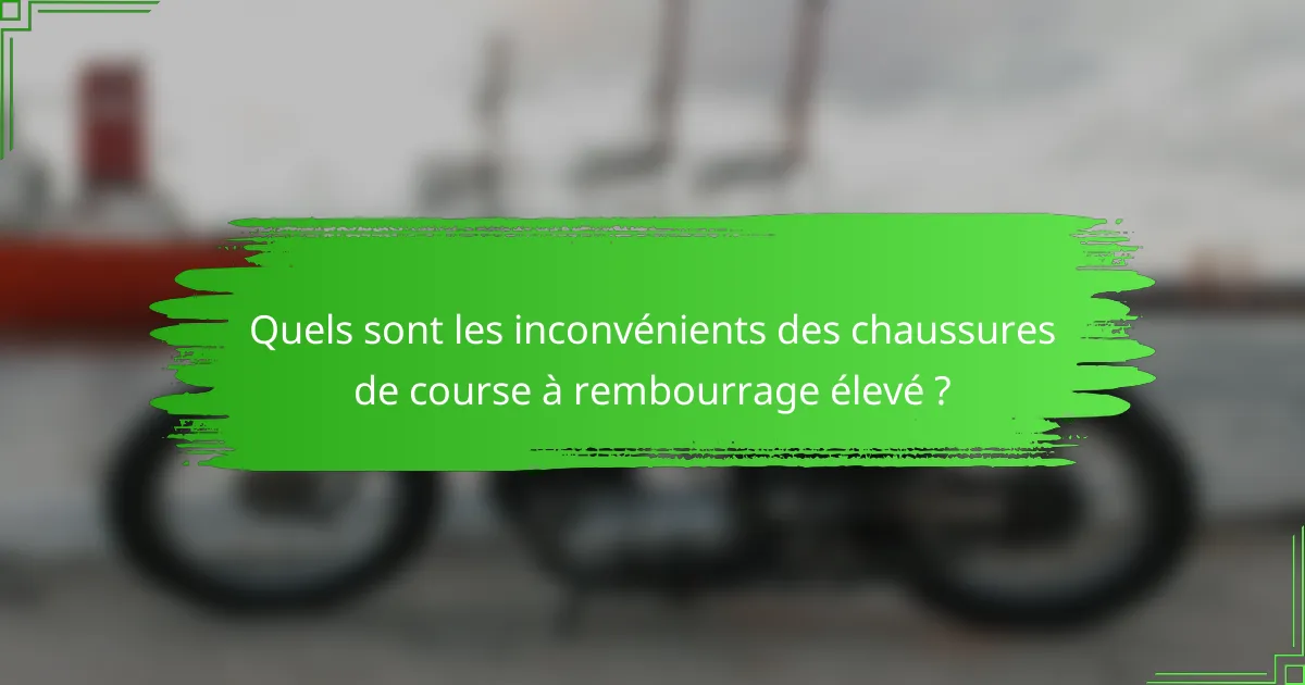 Quels sont les inconvénients des chaussures de course à rembourrage élevé ?