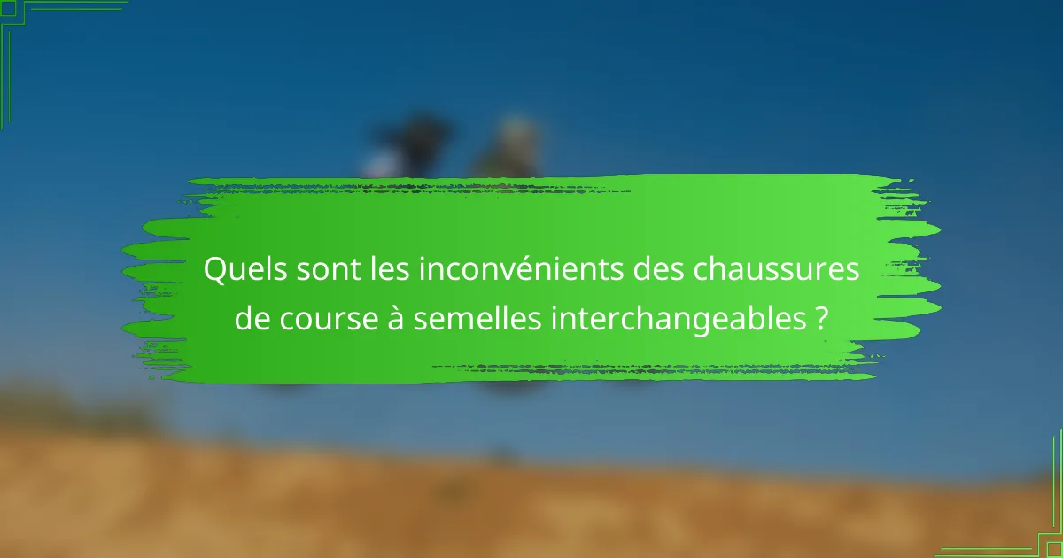 Quels sont les inconvénients des chaussures de course à semelles interchangeables ?