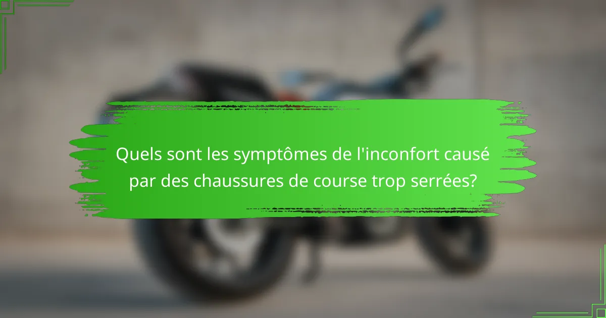 Quels sont les symptômes de l'inconfort causé par des chaussures de course trop serrées?